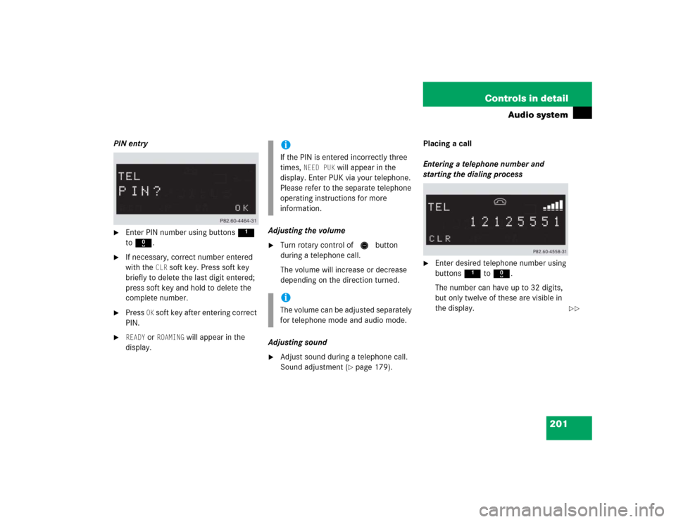 MERCEDES-BENZ C WAGON 2005 S203 Owners Manual 201 Controls in detail
Audio system
PIN entry
Enter PIN number using buttons 1 
to R.

If necessary, correct number entered 
with the 
CLR
 soft key. Press soft key 
briefly to delete the last digit
