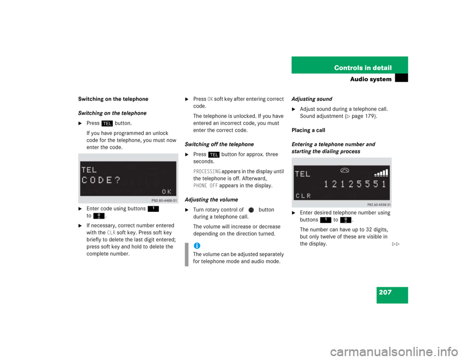 MERCEDES-BENZ C WAGON 2005 S203 Owners Manual 207 Controls in detail
Audio system
Switching on the telephone
Switching on the telephone
Press h button.
If you have programmed an unlock 
code for the telephone, you must now 
enter the code.

Ent