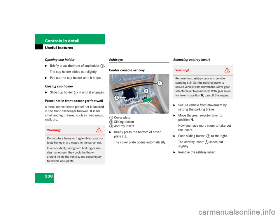 MERCEDES-BENZ C WAGON 2005 S203 Owners Manual 238 Controls in detailUseful featuresOpening cup holder
Briefly press the front of cup holder1.
The cup holder slides out slightly.

Pull out the cup holder until it stops.
Closing cup holder

Slid