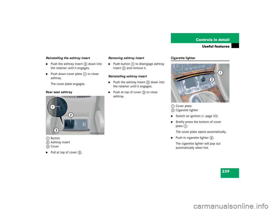 MERCEDES-BENZ C WAGON 2005 S203 Owners Manual 239 Controls in detail
Useful features
Reinstalling the ashtray insert
Push the ashtray insert3 down into 
the retainer until it engages.

Push down cover plate1 to close 
ashtray.
The cover plate e