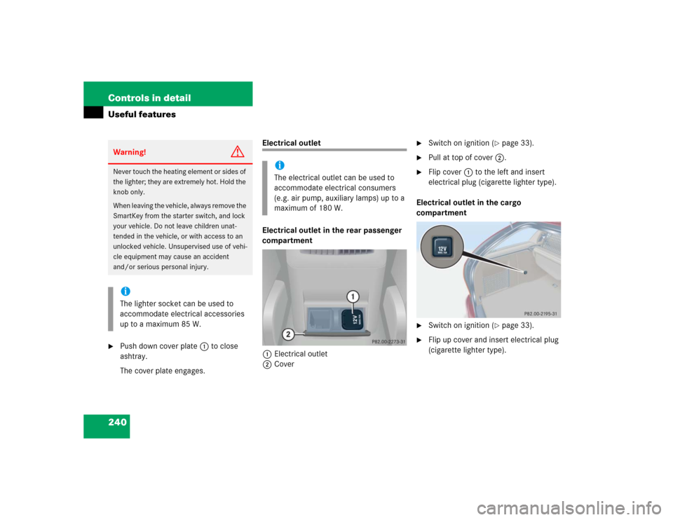 MERCEDES-BENZ C WAGON 2005 S203 Owners Manual 240 Controls in detailUseful features
Push down cover plate1 to close 
ashtray.
The cover plate engages.
Electrical outlet
Electrical outlet in the rear passenger 
compartment
1Electrical outlet
2Cov