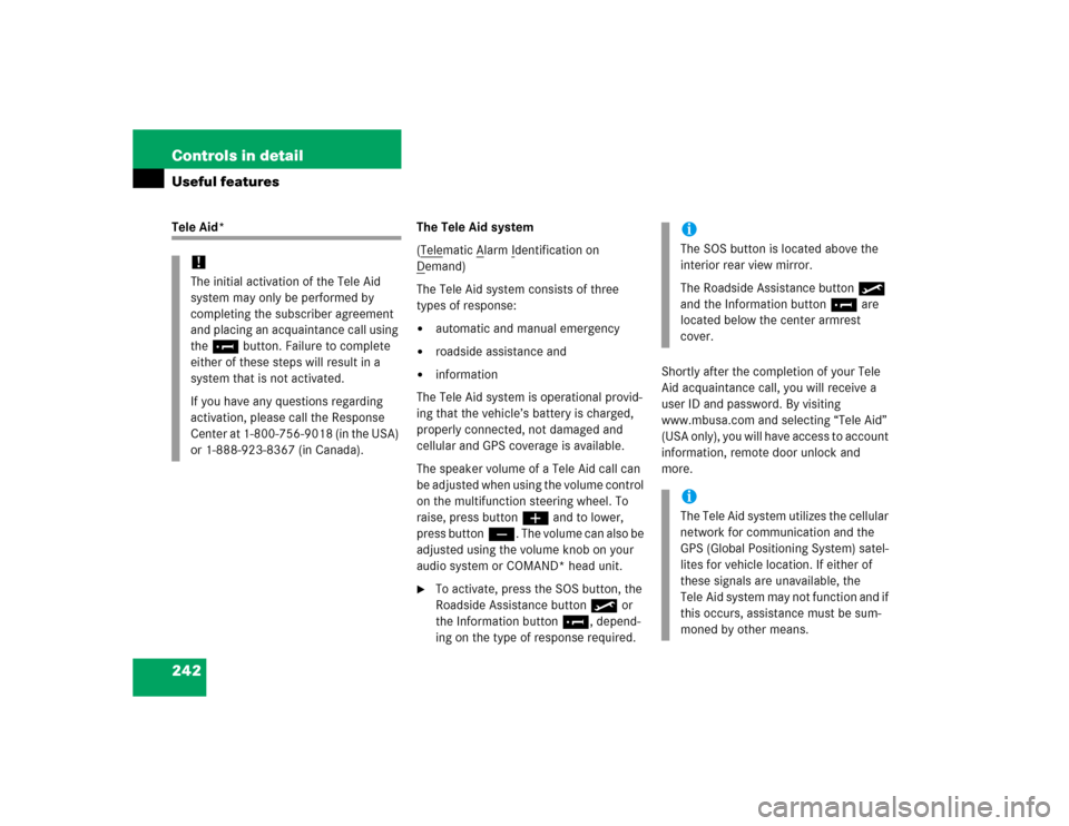 MERCEDES-BENZ C WAGON 2005 S203 Owners Manual 242 Controls in detailUseful featuresTele Aid* The Tele Aid system
(Tele
matic A
larm I
dentification on 
D
emand)
The Tele Aid system consists of three 
types of response:
automatic and manual emerg