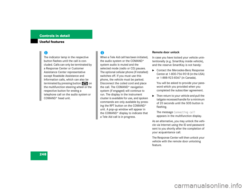 MERCEDES-BENZ C WAGON 2005 S203 Owners Manual 248 Controls in detailUseful features
Remote door unlock
In case you have locked your vehicle unin-
tentionally (e.g. SmartKey inside vehicle), 
and the reserve SmartKey is not handy:
Contact the Mer