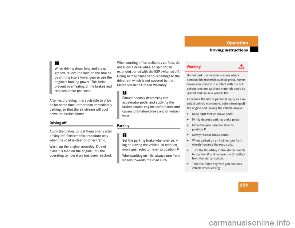 MERCEDES-BENZ C WAGON 2005 S203 Owners Manual 259 Operation
Driving instructions
After hard braking, it is advisable to drive 
on for some time, rather than immediately 
parking, so that the air stream will cool 
down the brakes faster.Driving of