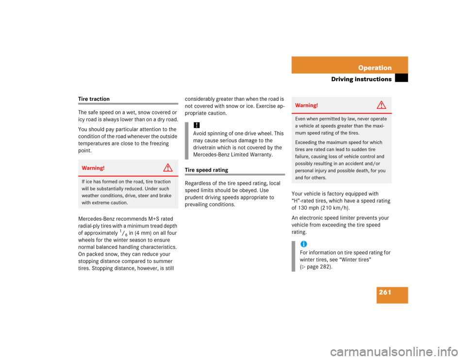 MERCEDES-BENZ C WAGON 2005 S203 Owners Manual 261 Operation
Driving instructions
Tire traction
The safe speed on a wet, snow covered or 
icy road is always lower than on a dry road.
You should pay particular attention to the 
condition of the roa