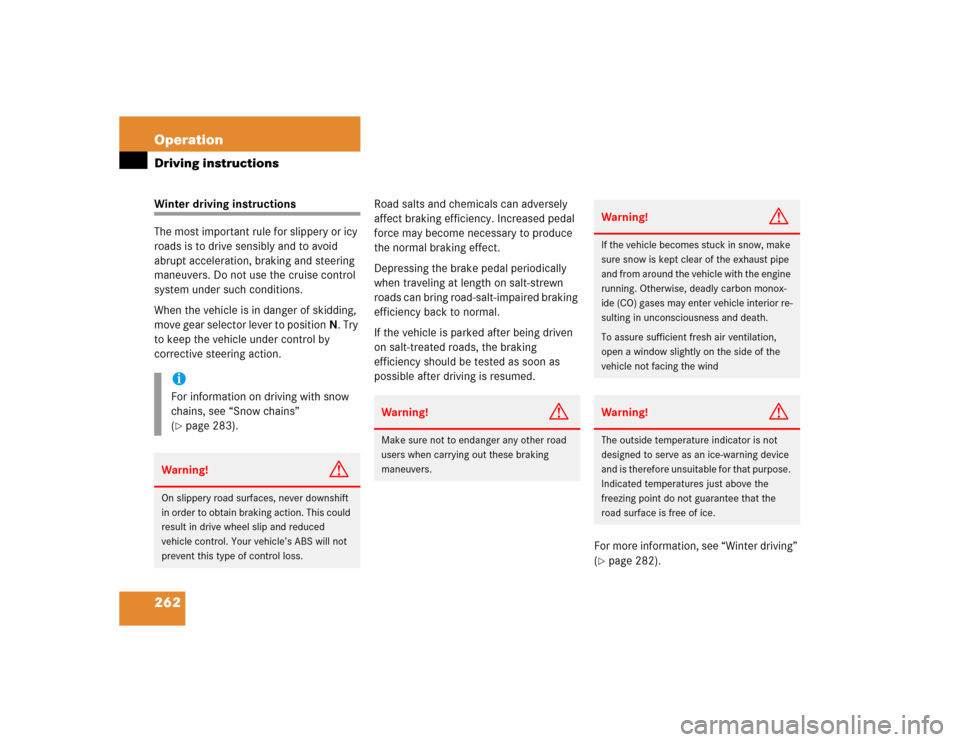 MERCEDES-BENZ C WAGON 2005 S203 Owners Manual 262 OperationDriving instructionsWinter driving instructions
The most important rule for slippery or icy 
roads is to drive sensibly and to avoid 
abrupt acceleration, braking and steering 
maneuvers.
