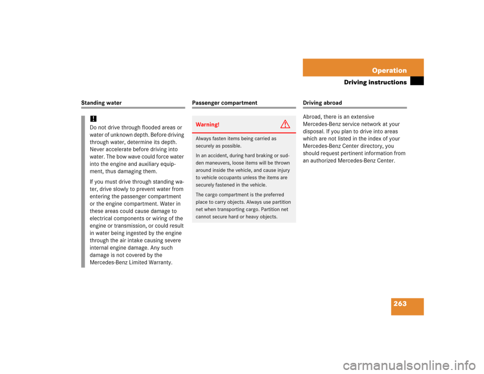 MERCEDES-BENZ C WAGON 2005 S203 Owners Manual 263 Operation
Driving instructions
Standing water
Passenger compartment
Driving abroad
Abroad, there is an extensive 
Mercedes-Benz service network at your 
disposal. If you plan to drive into areas 
