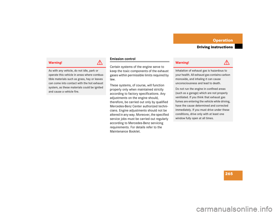 MERCEDES-BENZ C WAGON 2005 S203 User Guide 265 Operation
Driving instructions
Emission control
Certain systems of the engine serve to 
keep the toxic components of the exhaust 
gases within permissible limits required by 
law.
These systems, o