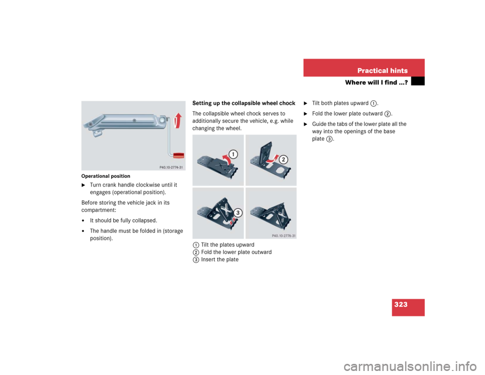 MERCEDES-BENZ C WAGON 2005 S203 Owners Manual 323 Practical hints
Where will I find ...?
Operational position
Turn crank handle clockwise until it 
engages (operational position).
Before storing the vehicle jack in its 
compartment:

It should 