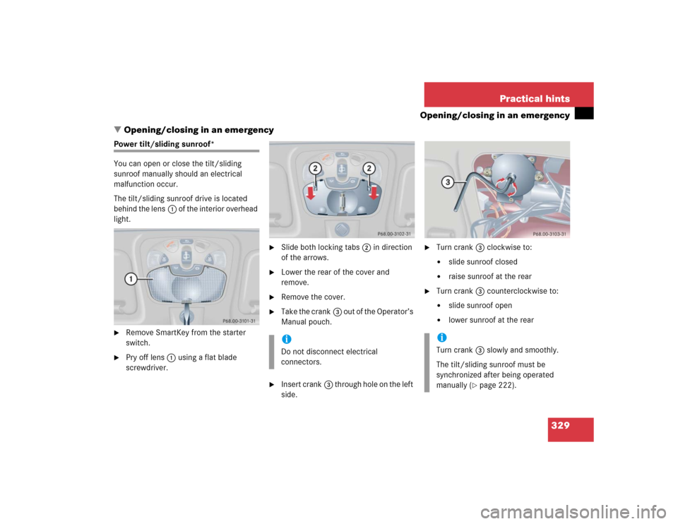 MERCEDES-BENZ C WAGON 2005 S203 User Guide 329 Practical hints
Opening/closing in an emergency
Opening/closing in an emergency
Power tilt/sliding sunroof*
You can open or close the tilt/sliding 
sunroof manually should an electrical 
malfunct