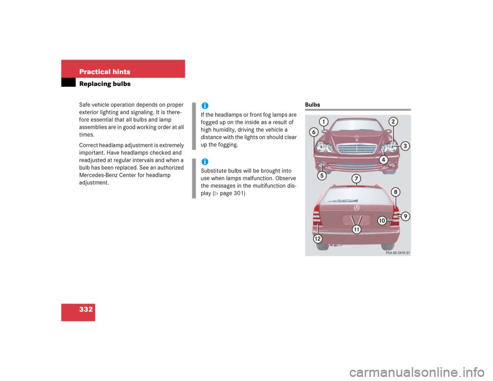 MERCEDES-BENZ C WAGON 2005 S203 Owners Manual 332 Practical hintsReplacing bulbsSafe vehicle operation depends on proper 
exterior lighting and signaling. It is there-
fore essential that all bulbs and lamp 
assemblies are in good working order a