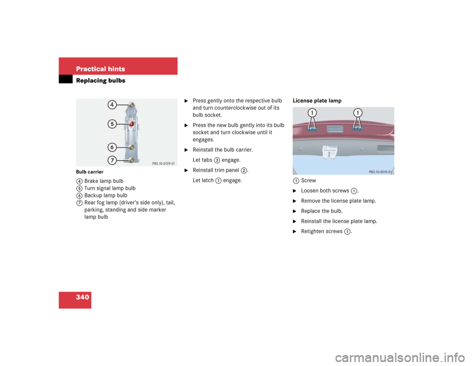 MERCEDES-BENZ C WAGON 2005 S203 User Guide 340 Practical hintsReplacing bulbsBulb carrier4Brake lamp bulb
5Turn signal lamp bulb
6Backup lamp bulb
7Rear fog lamp (driver’s side only), tail, 
parking, standing and side marker 
lamp bulb

Pre