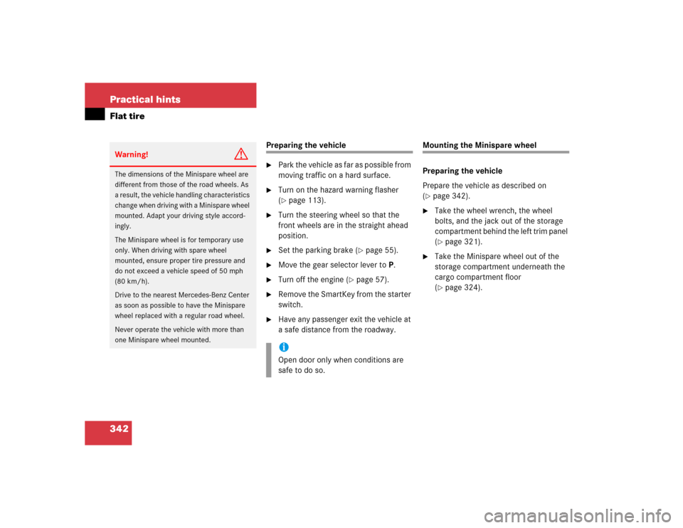 MERCEDES-BENZ C WAGON 2005 S203 Owners Manual 342 Practical hintsFlat tire
Preparing the vehicle
Park the vehicle as far as possible from 
moving traffic on a hard surface.

Turn on the hazard warning flasher 
(page 113).

Turn the steering w