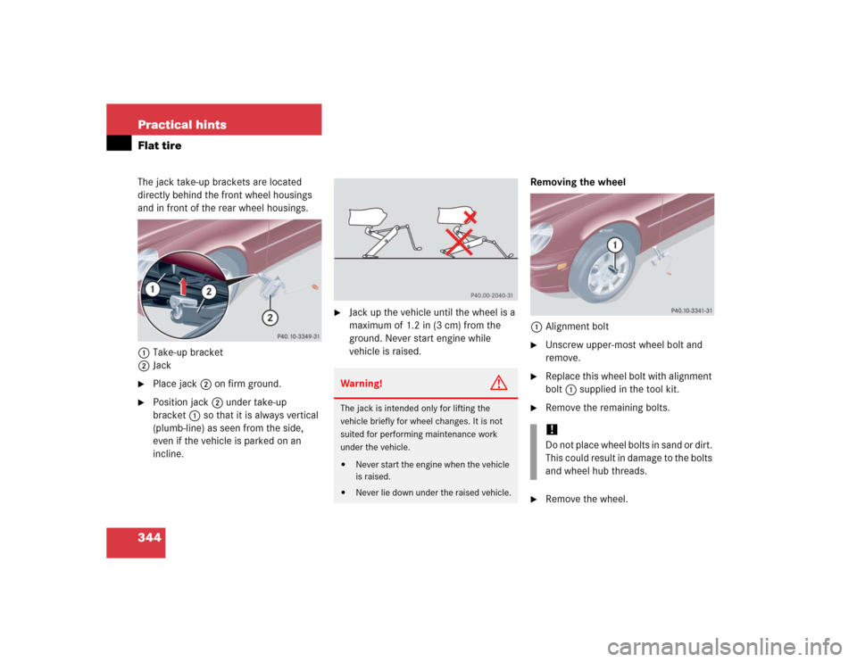 MERCEDES-BENZ C WAGON 2005 S203 Owners Manual 344 Practical hintsFlat tireThe jack take-up brackets are located 
directly behind the front wheel housings 
and in front of the rear wheel housings.
1Take-up bracket
2Jack
Place jack2 on firm ground