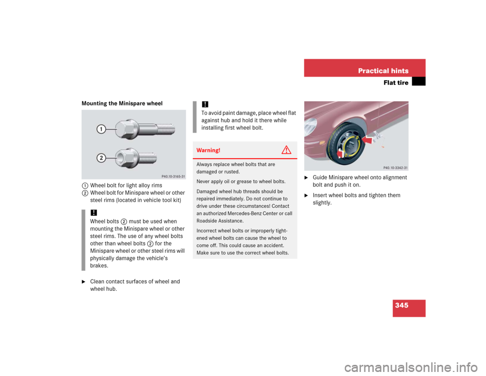 MERCEDES-BENZ C WAGON 2005 S203 Owners Manual 345 Practical hints
Flat tire
Mounting the Minispare wheel
1Wheel bolt for light alloy rims
2Wheel bolt for Minispare wheel or other 
steel rims (located in vehicle tool kit)
Clean contact surfaces o