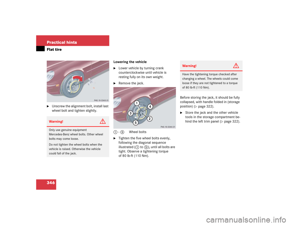 MERCEDES-BENZ C WAGON 2005 S203 Owners Manual 346 Practical hintsFlat tire
Unscrew the alignment bolt, install last 
wheel bolt and tighten slightly.Lowering the vehicle

Lower vehicle by turning crank 
counterclockwise until vehicle is 
restin