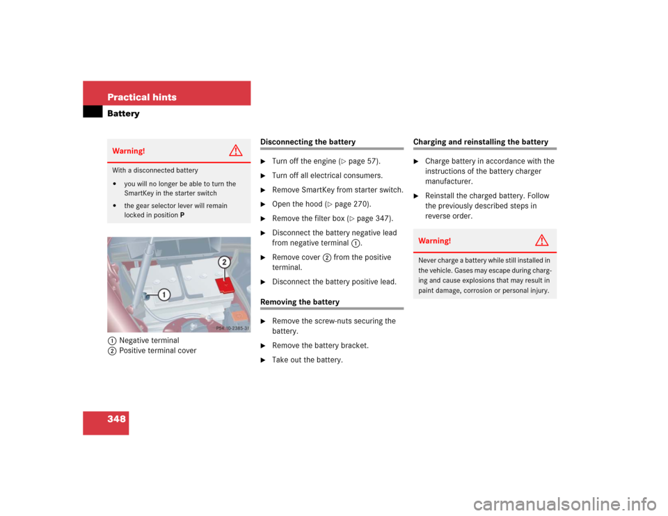 MERCEDES-BENZ C WAGON 2005 S203 Owners Manual 348 Practical hintsBattery1Negative terminal
2Positive terminal cover
Disconnecting the battery
Turn off the engine (
page 57).

Turn off all electrical consumers.

Remove SmartKey from starter sw