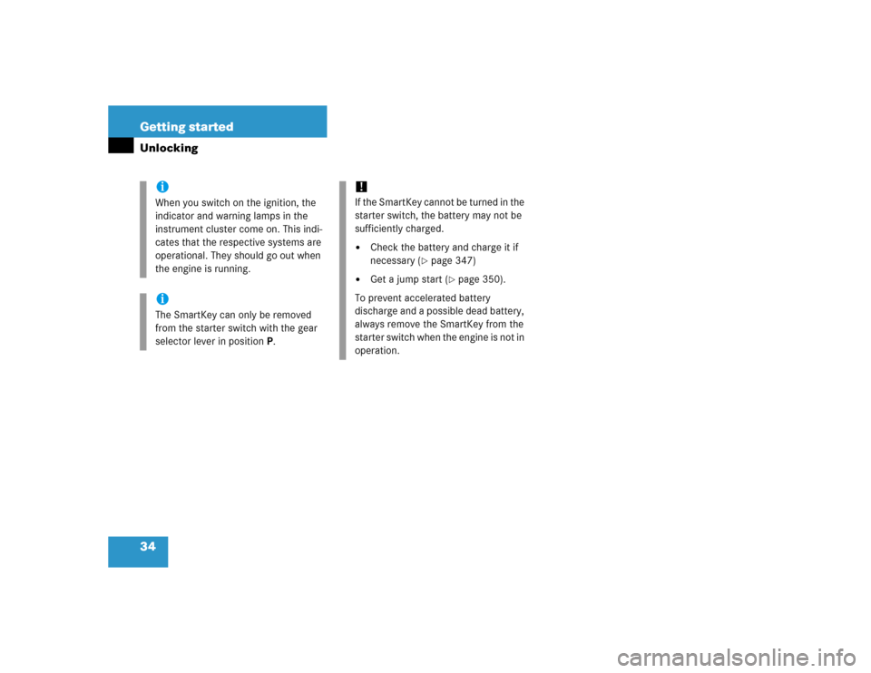 MERCEDES-BENZ C WAGON 2005 S203 Owners Manual 34 Getting startedUnlocking
iWhen you switch on the ignition, the 
indicator and warning lamps in the 
instrument cluster come on. This indi-
cates that the respective systems are 
operational. They s