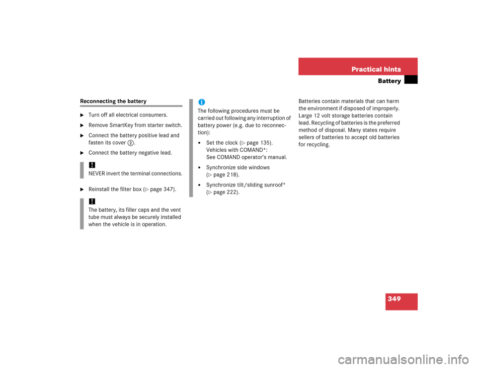 MERCEDES-BENZ C WAGON 2005 S203 Owners Manual 349 Practical hints
Battery
Reconnecting the battery
Turn off all electrical consumers.

Remove SmartKey from starter switch.

Connect the battery positive lead and 
fasten its cover2.

Connect th