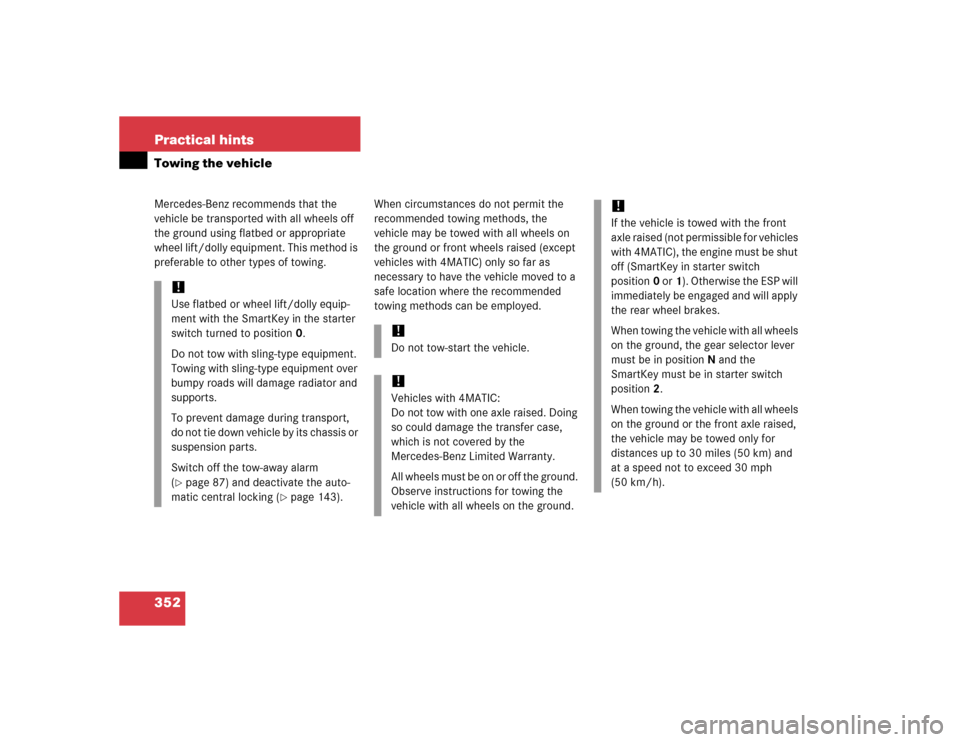 MERCEDES-BENZ C WAGON 2005 S203 Owners Manual 352 Practical hintsTowing the vehicleMercedes-Benz recommends that the 
vehicle be transported with all wheels off 
the ground using flatbed or appropriate 
wheel lift/dolly equipment. This method is 