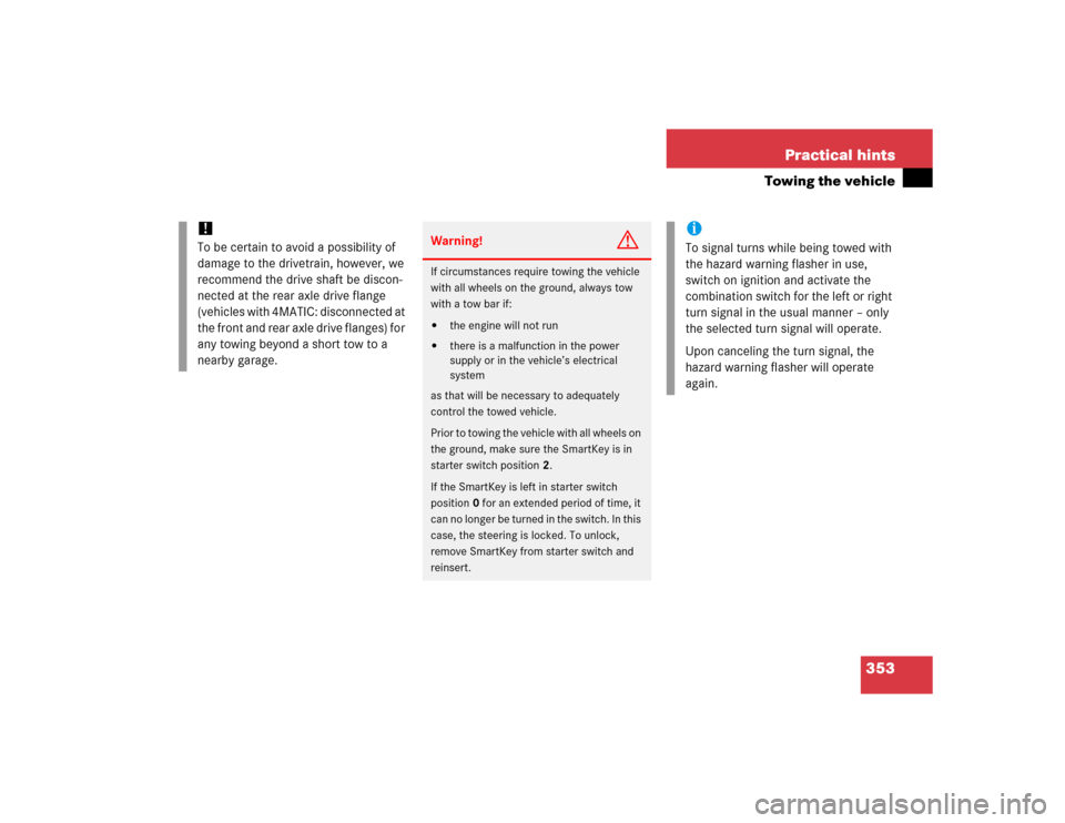 MERCEDES-BENZ C WAGON 2005 S203 Owners Manual 353 Practical hints
Towing the vehicle
!
To be certain to avoid a possibility of 
damage to the drivetrain, however, we 
recommend the drive shaft be discon-
nected at the rear axle drive flange 
(veh
