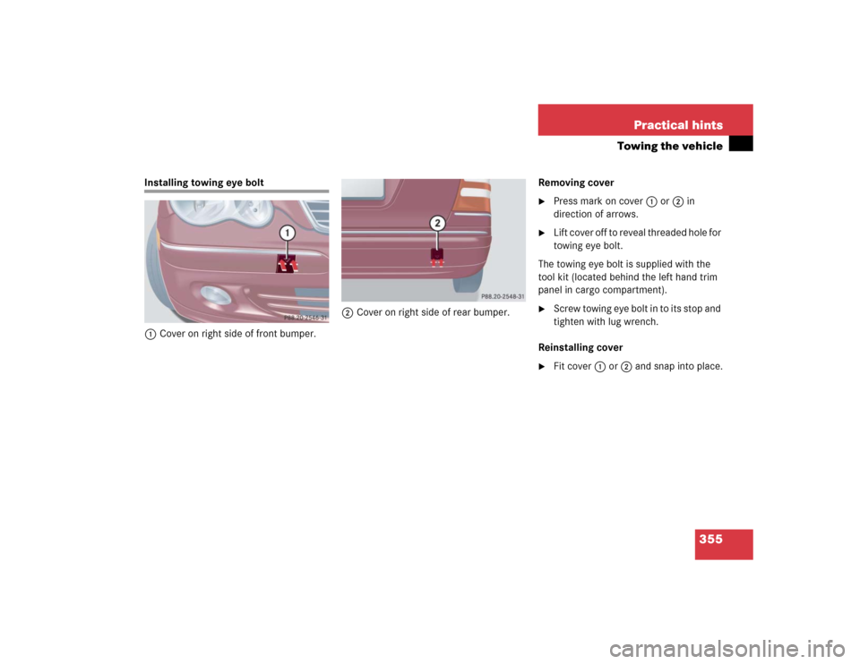MERCEDES-BENZ C WAGON 2005 S203 Owners Manual 355 Practical hints
Towing the vehicle
Installing towing eye bolt
1Cover on right side of front bumper.2Cover on right side of rear bumper.Removing cover

Press mark on cover1 or2 in 
direction of ar