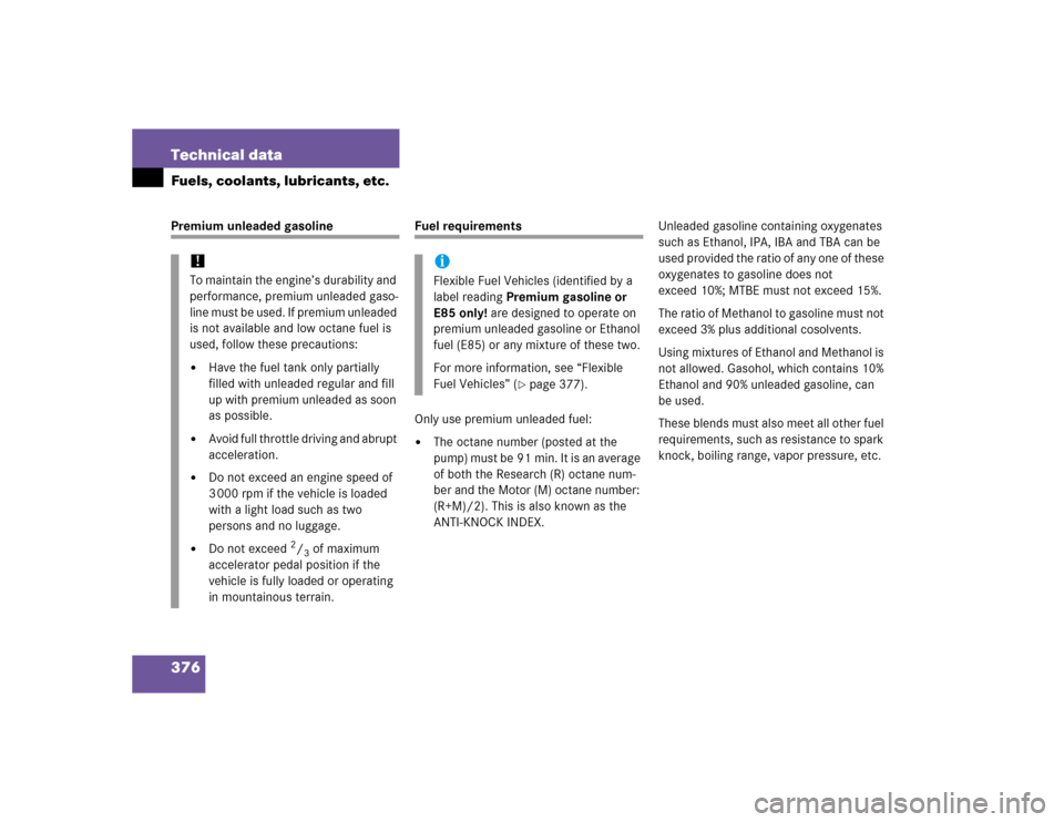 MERCEDES-BENZ C WAGON 2005 S203 Owners Manual 376 Technical dataFuels, coolants, lubricants, etc.Premium unleaded gasoline
Fuel requirements
Only use premium unleaded fuel:
The octane number (posted at the 
pump) must be 91 min. It is an average