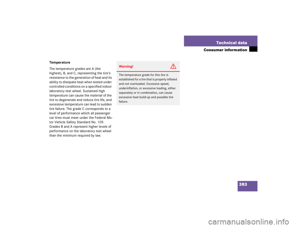 MERCEDES-BENZ C WAGON 2005 S203 Owners Manual 383 Technical data
Consumer information
Temperature
The temperature grades are A (the 
highest), B, and C, representing the tire’s 
resistance to the generation of heat and its 
ability to dissipate