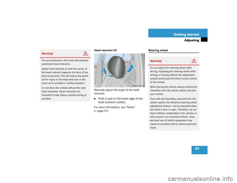 MERCEDES-BENZ C WAGON 2005 S203 Service Manual 39 Getting started
Adjusting
Head restraint tilt
Manually adjust the angle of the head 
restraint.
Push or pull on the lower edge of the 
head restraint cushion.
For more information, see “Seats”