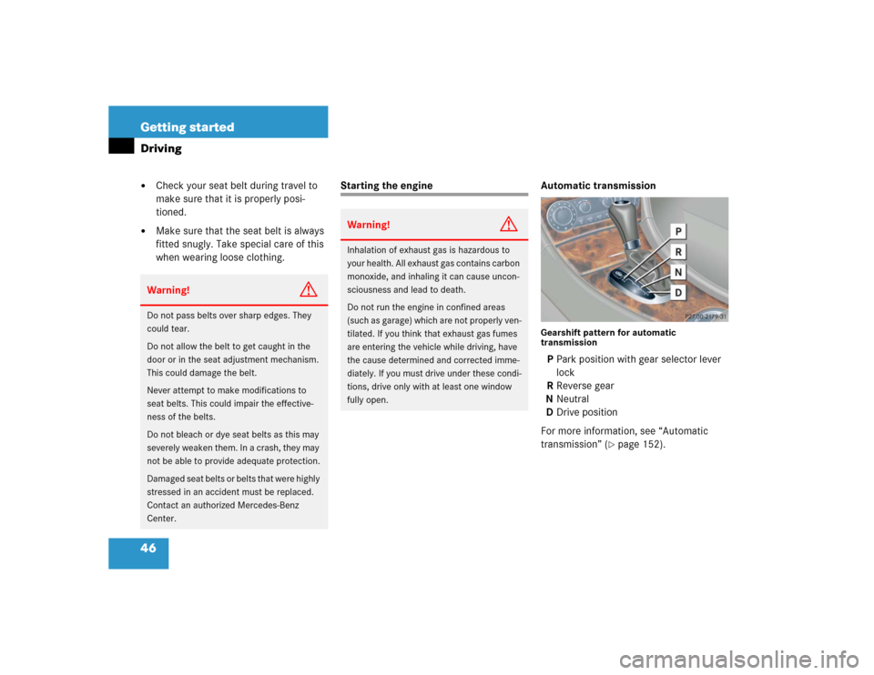 MERCEDES-BENZ C WAGON 2005 S203 Service Manual 46 Getting startedDriving
Check your seat belt during travel to 
make sure that it is properly posi-
tioned.

Make sure that the seat belt is always 
fitted snugly. Take special care of this 
when w