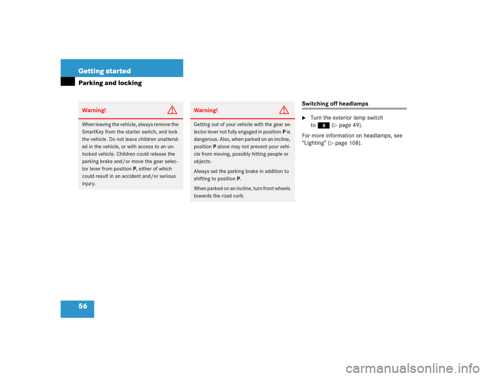 MERCEDES-BENZ C WAGON 2005 S203 Workshop Manual 56 Getting startedParking and locking
Switching off headlamps
Turn the exterior lamp switch 
toM(
page 49).
For more information on headlamps, see 
“Lighting” (
page 108).
Warning!
G
When leavi
