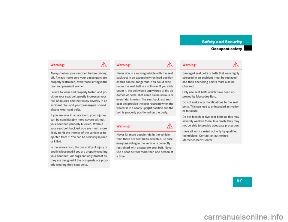 MERCEDES-BENZ C WAGON 2005 S203 Repair Manual 67 Safety and Security
Occupant safety
Warning!
G
Always fasten your seat belt before driving 
off. Always make sure your passengers are 
properly restrained, even those sitting in the 
rear and pregn