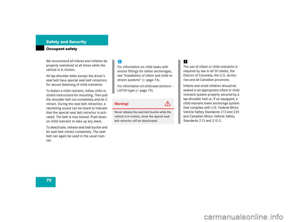 MERCEDES-BENZ C WAGON 2005 S203 Manual PDF 70 Safety and SecurityOccupant safetyWe recommend all infants and children be 
properly restrained at all times while the 
vehicle is in motion.
All lap-shoulder belts except the driver’s 
seat belt