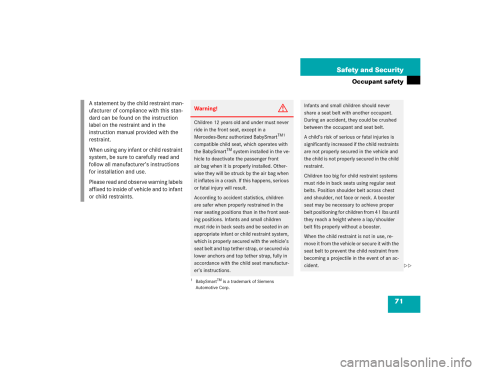 MERCEDES-BENZ C WAGON 2005 S203 Manual PDF 71 Safety and Security
Occupant safety
A statement by the child restraint man-
ufacturer of compliance with this stan-
dard can be found on the instruction 
label on the restraint and in the 
instruct