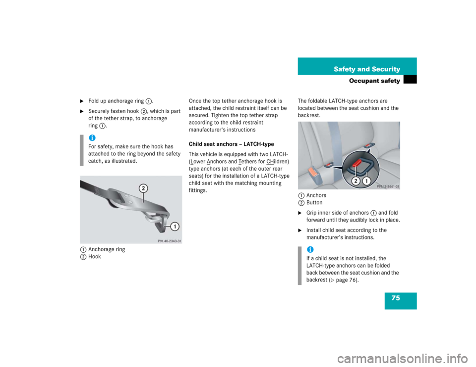 MERCEDES-BENZ C WAGON 2005 S203 Owners Manual 75 Safety and Security
Occupant safety

Fold up anchorage ring1.

Securely fasten hook2, which is part 
of the tether strap, to anchorage 
ring1.
1Anchorage ring
2HookOnce the top tether anchorage h