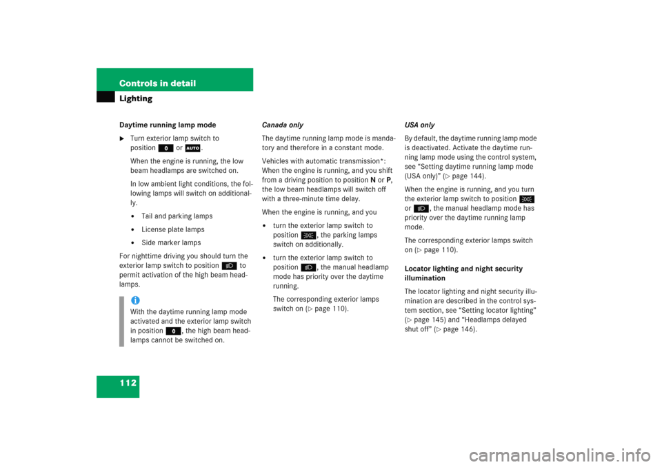 MERCEDES-BENZ C COUPE 2005 CL203 Owners Manual 112 Controls in detailLightingDaytime running lamp mode
Turn exterior lamp switch to 
positionM orU.
When the engine is running, the low 
beam headlamps are switched on.
In low ambient light conditio