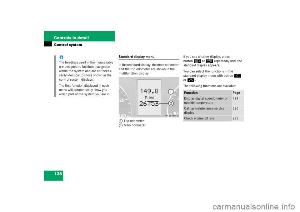 MERCEDES-BENZ C COUPE 2005 CL203 Owners Manual 128 Controls in detailControl system
Standard display menu
In the standard display, the main odometer 
and the trip odometer are shown in the 
multifunction display.
1Trip odometer
2Main odometerIf yo