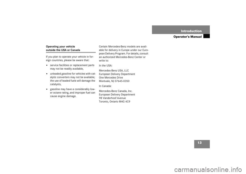 MERCEDES-BENZ C COUPE 2005 CL203 User Guide 13 Introduction
Operator’s Manual
Operating your vehicle outside the USA or Canada
If you plan to operate your vehicle in for-
eign countries, please be aware that:
service facilities or replacemen