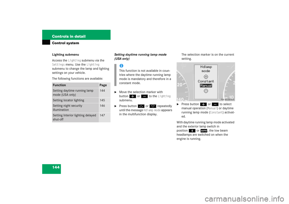 MERCEDES-BENZ C COUPE 2005 CL203 User Guide 144 Controls in detailControl systemLighting submenu
Access the 
Lighting
 submenu via the 
Settings
 menu. Use the 
Lighting 
submenu to change the lamp and lighting 
settings on your vehicle.
The fo