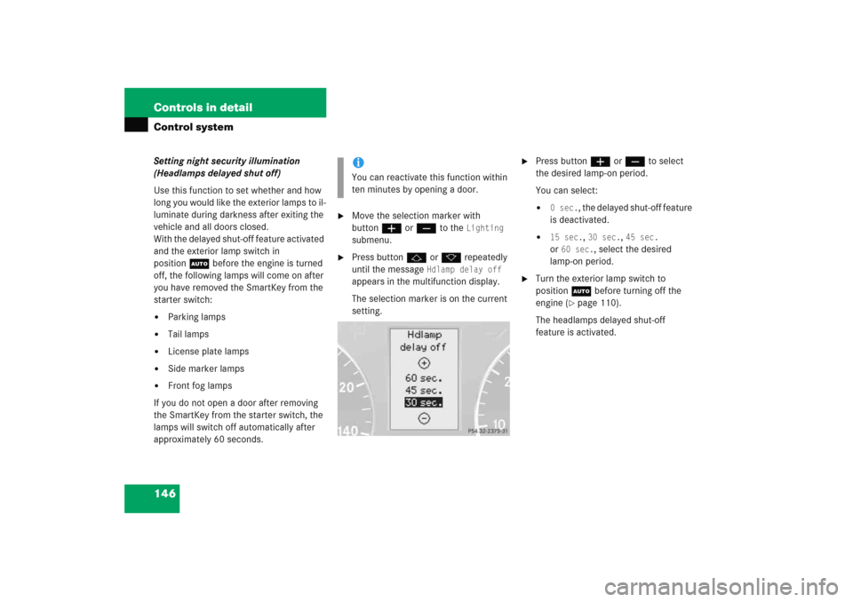 MERCEDES-BENZ C COUPE 2005 CL203 User Guide 146 Controls in detailControl systemSetting night security illumination 
(Headlamps delayed shut off)
Use this function to set whether and how 
long you would like the exterior lamps to il-
luminate d