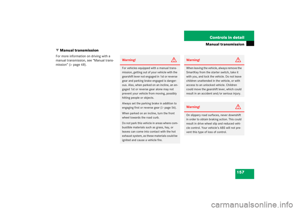 MERCEDES-BENZ C COUPE 2005 CL203 Owners Manual 157 Controls in detail
Manual transmission
Manual transmission
For more information on driving with a 
manual transmission, see “Manual trans-
mission” (
page 48).
Warning!
G
For vehicles equipp