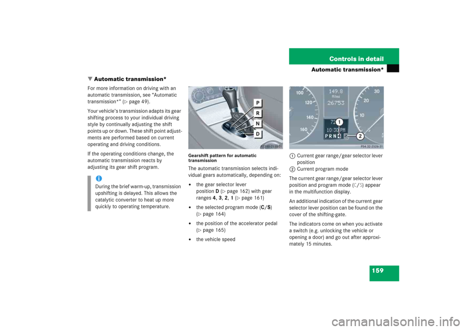 MERCEDES-BENZ C COUPE 2005 CL203 Owners Manual 159 Controls in detail
Automatic transmission*
Automatic transmission*
For more information on driving with an 
automatic transmission, see “Automatic 
transmission*” (
page 49).
Your vehicle’