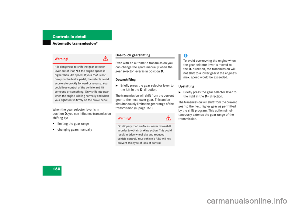 MERCEDES-BENZ C COUPE 2005 CL203 Owners Manual 160 Controls in detailAutomatic transmission*When the gear selector lever is in 
positionD, you can influence transmission 
shifting by:
limiting the gear range

changing gears manually
One-touch ge