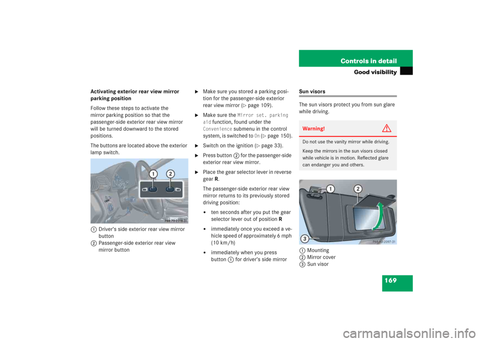 MERCEDES-BENZ C COUPE 2005 CL203 Owners Manual 169 Controls in detail
Good visibility
Activating exterior rear view mirror 
parking position
Follow these steps to activate the 
mirror parking position so that the 
passenger-side exterior rear view