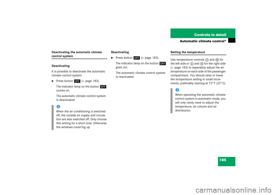 MERCEDES-BENZ C COUPE 2005 CL203 Owners Manual 185 Controls in detail
Automatic climate control*
Deactivating the automatic climate control system
Deactivating
It is possible to deactivate the automatic 
climate control system.
Press button´ (
