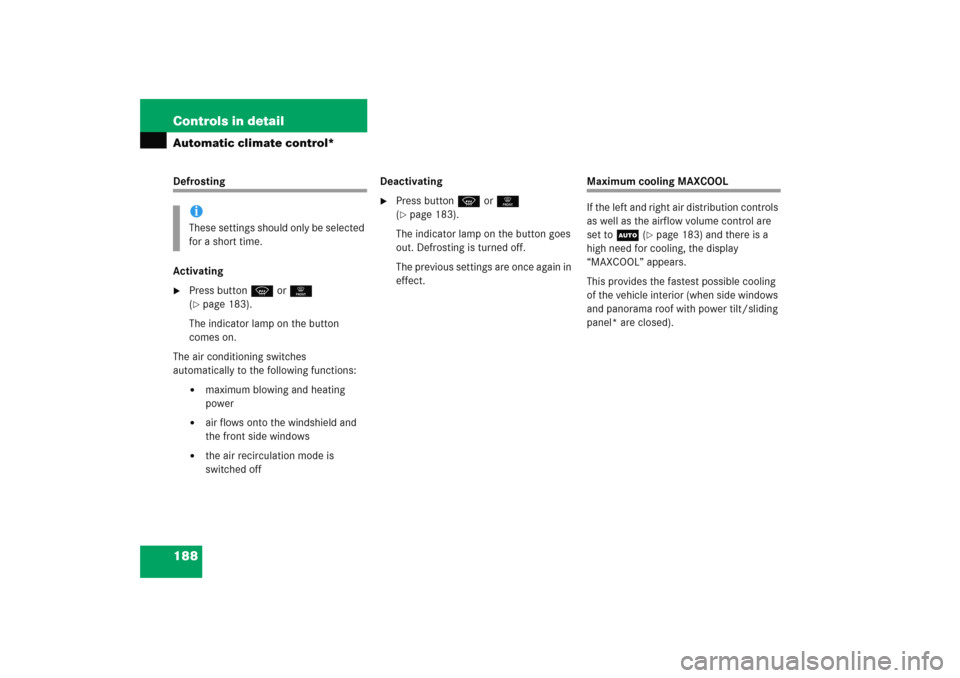 MERCEDES-BENZ C COUPE 2005 CL203 Owners Manual 188 Controls in detailAutomatic climate control*Defrosting
Activating
Press buttonP or0 
(page 183). 
The indicator lamp on the button 
comes on.
The air conditioning switches 
automatically to the 