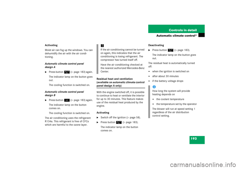 MERCEDES-BENZ C COUPE 2005 CL203 Owners Manual 193 Controls in detail
Automatic climate control*
Activating
Moist air can fog up the windows. You can 
dehumidify the air with the air condi-
tioning.
Automatic climate control panel 
design A
Press