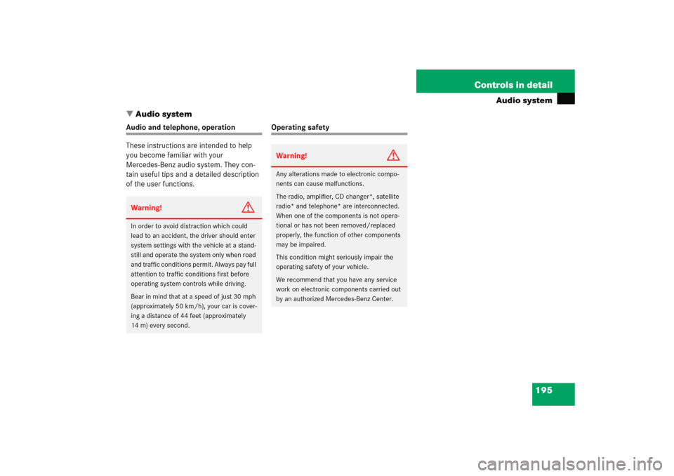 MERCEDES-BENZ C COUPE 2005 CL203 Owners Manual 195 Controls in detail
Audio system
Audio system
Audio and telephone, operation
These instructions are intended to help 
you become familiar with your 
Mercedes-Benz audio system. They con-
tain usef