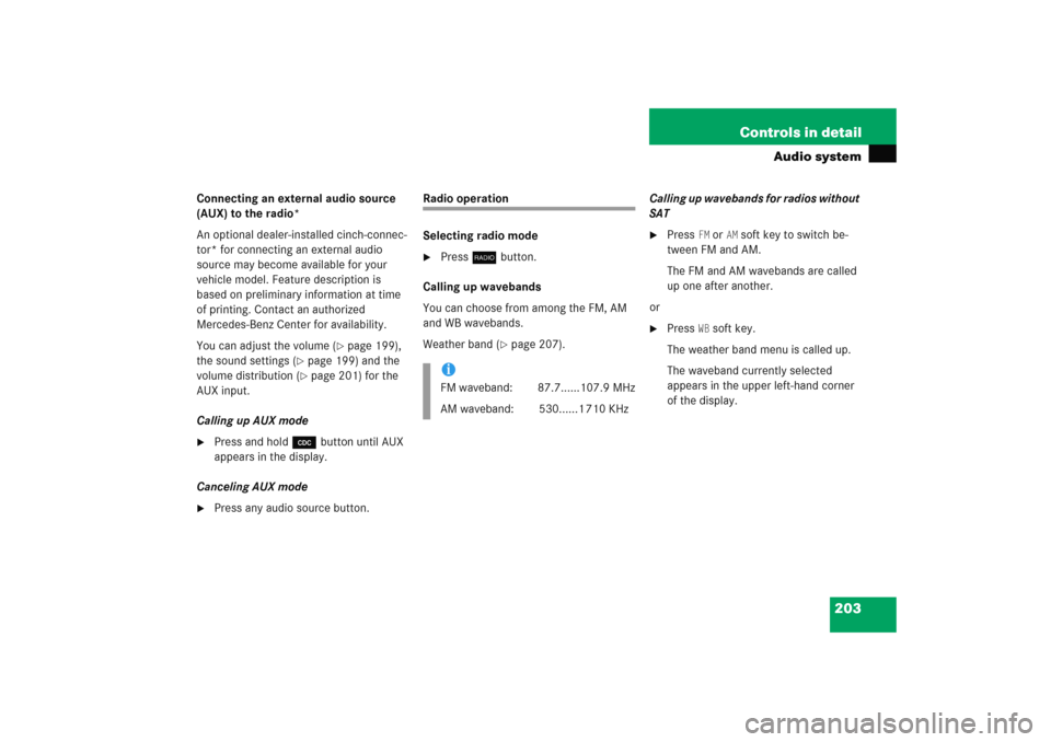MERCEDES-BENZ C COUPE 2005 CL203 Owners Manual 203 Controls in detail
Audio system
Connecting an external audio source 
(AUX) to the radio*
An optional dealer-installed cinch-connec-
tor* for connecting an external audio 
source may become availab