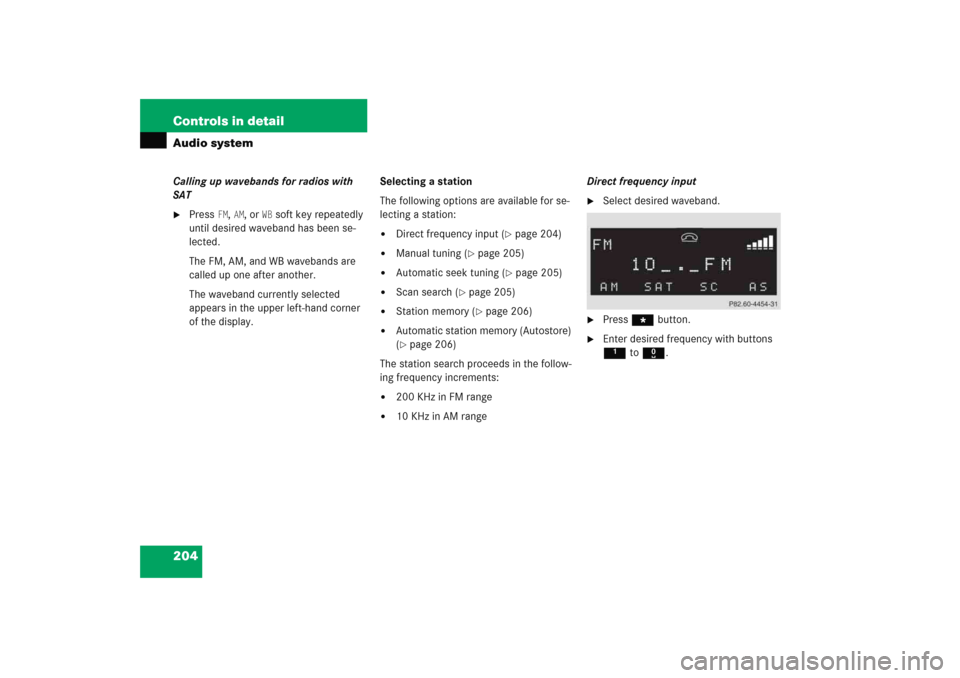 MERCEDES-BENZ C COUPE 2005 CL203 Owners Manual 204 Controls in detailAudio systemCalling up wavebands for radios with 
SAT
Press 
FM, AM, or 
WB soft key repeatedly 
until desired waveband has been se-
lected.
The FM, AM, and WB wavebands are 
ca